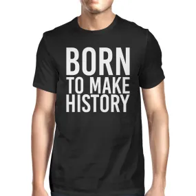 Born To Make History Men's Black Shirts Funny Short Sleeve T-shirt