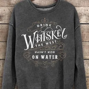 Drink Whiskey The West Wasn't Won on Water Crew Sweatshirt