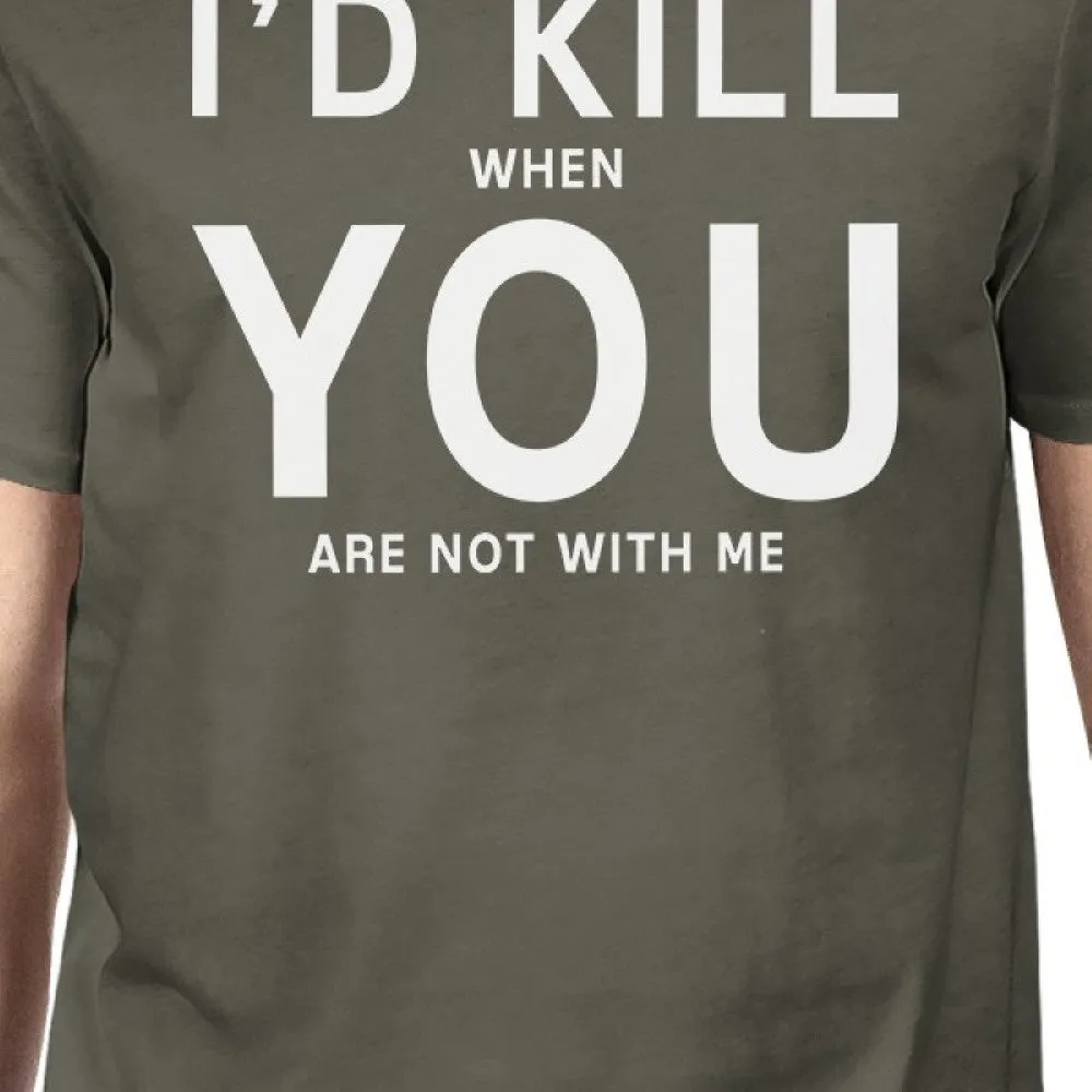 I'd Kill You Men's Dark Grey T-shirt Creative Gift Idea Anniversary