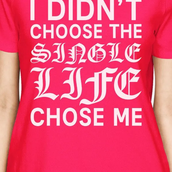 Single Life Chose Me Women's Hot Pink T-shirt Creative Gift Ideas