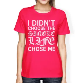 Single Life Chose Me Women's Hot Pink T-shirt Creative Gift Ideas