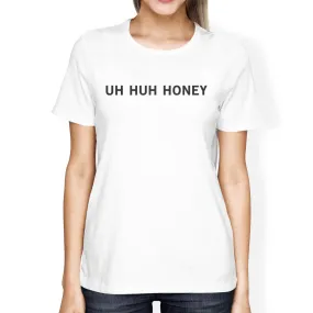 Uh Huh Honey Women's White T-shirt Witty Quote Simple Round-Neck